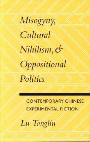 Carte Misogyny, Cultural Nihilism, and Oppositional Politics Lu Tonglin