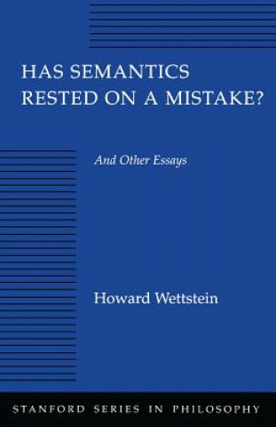 Kniha Has Semantics Rested on a Mistake? And Other Essays Howard K. Wettstein