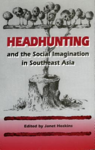 Kniha Headhunting and the Social Imagination in Southeast Asia 