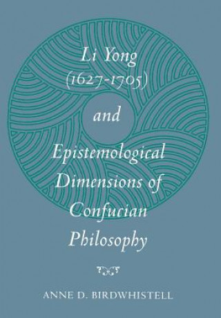 Carte Li Yong (1627-1705) and Epistemological Dimensions of Confucian Philosophy Anne D. Birdwhistell