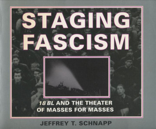 Könyv Staging Fascism Jeffrey T. Schnapp