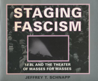 Książka Staging Fascism Jeffrey T. Schnapp