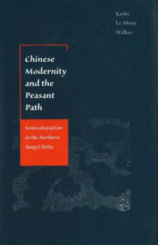 Knjiga Chinese Modernity and the Peasant Path Kathy Le Mons Walker