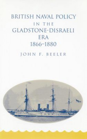 Buch British Naval Policy in the Gladstone-Disraeli Era, 1866-1880 John F. Beeler