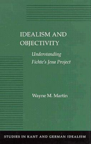 Kniha Idealism and Objectivity Wayne M. Martin