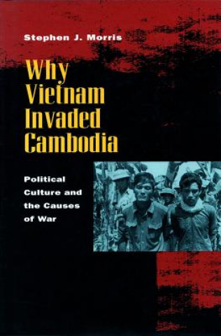 Carte Why Vietnam Invaded Cambodia Stephen J. Morris