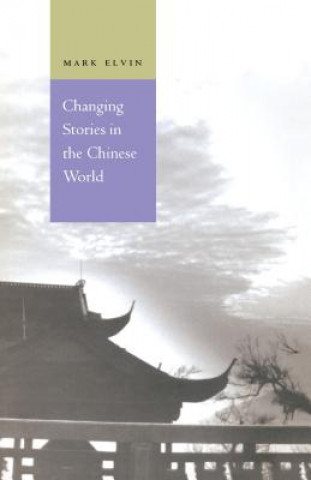 Kniha Changing Stories in the Chinese World Mark Elvin