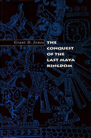 Książka Conquest of the Last Maya Kingdom Grant D. Jones