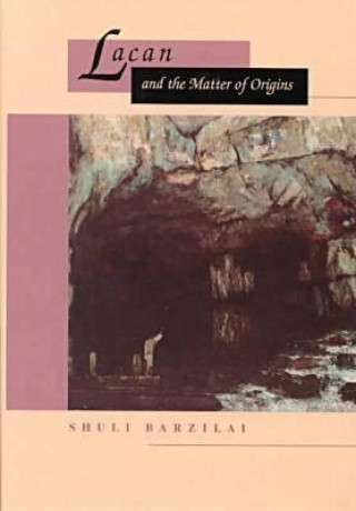 Kniha Lacan and the Matter of Origins Shuli Barzilai