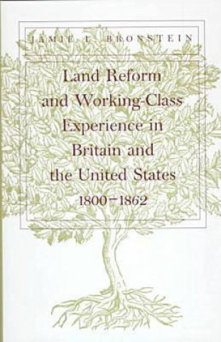 Книга Land Reform and Working-Class Experience in Britain and the United States, 1800-1862 Jamie L. Bronstein