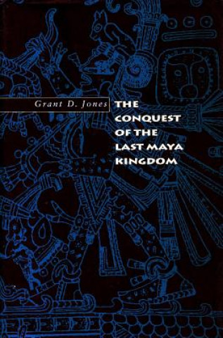 Könyv Conquest of the Last Maya Kingdom Grant D. Jones