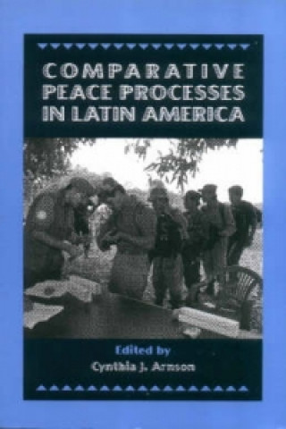 Книга Comparative Peace Processes in Latin America Cynthia Arnson