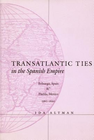 Книга Transatlantic Ties in the Spanish Empire Ida Altman