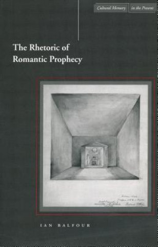 Książka Rhetoric of Romantic Prophecy Ian Balfour