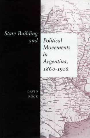 Książka State Building and Political Movements in Argentina, 1860-1916 David Rock