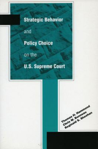 Kniha Strategic Behavior and Policy Choice on the U.S. Supreme Court Thomas H. Hammond