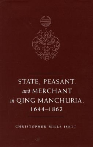 Książka State, Peasant, and Merchant in Qing Manchuria, 1644-1862 Christopher M. Isett