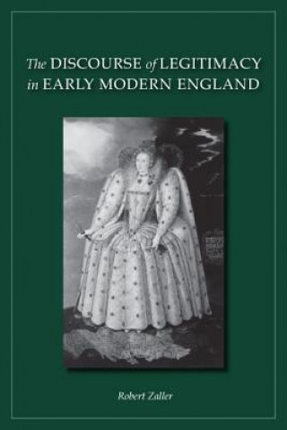 Könyv Discourse of Legitimacy in Early Modern England Robert Zaller