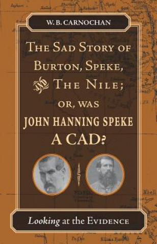 Könyv Sad Story of Burton, Speke, and the Nile; or, Was John Hanning Speke a Cad? W.B. Carnochan