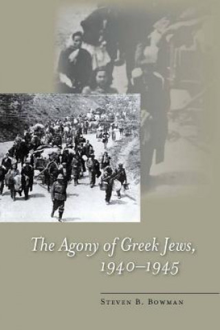 Könyv Agony of Greek Jews, 1940-1945 Steven B. Bowman
