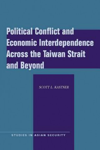 Könyv Political Conflict and Economic Interdependence Across the Taiwan Strait and Beyond Scott L. Kastner