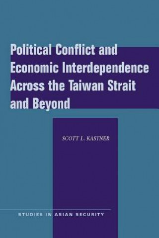 Książka Political Conflict and Economic Interdependence Across the Taiwan Strait and Beyond Scott L. Kastner