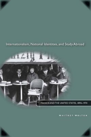 Kniha Internationalism, National Identities, and Study Abroad Whitney Walton