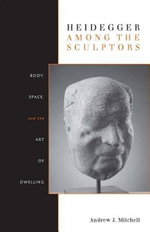 Kniha Heidegger Among the Sculptors Andrew J. Mitchell