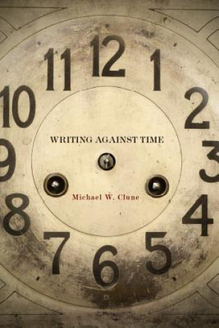 Knjiga Writing Against Time Michael W Clune