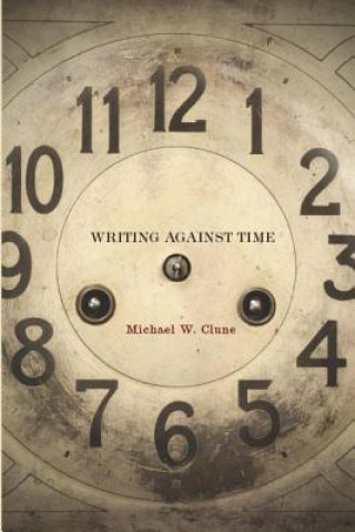 Knjiga Writing Against Time Michael W Clune