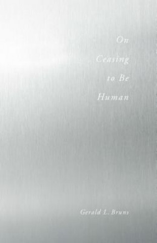 Knjiga On Ceasing to Be Human Gerald L. Bruns