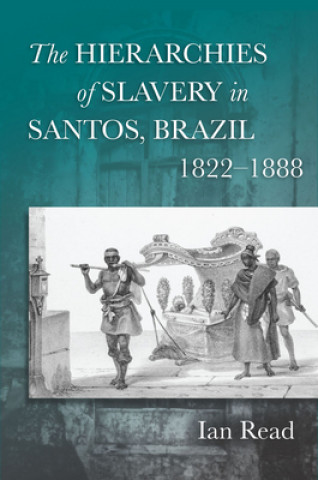 Kniha Hierarchies of Slavery in Santos, Brazil, 1822-1888 Ian Read