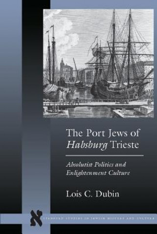 Knjiga Port Jews of Habsburg Trieste Lois C. Dubin