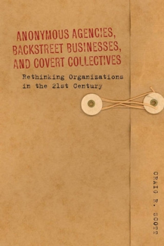 Kniha Anonymous Agencies, Backstreet Businesses, and Covert Collectives Craig R. Scott