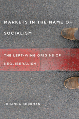 Knjiga Markets in the Name of Socialism Johanna Bockman