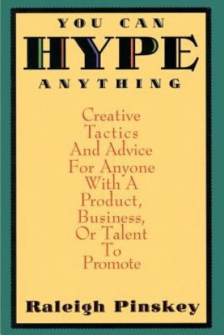 Kniha You Can Hype Anything: Creative Tactics and Advice for Anyone with a Product or Business to Promote Raleigh Pinskey