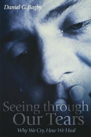 Knjiga Seeing Through our Tears Daniel G. Bagby