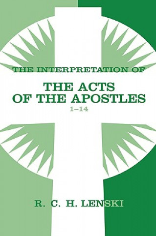Carte Interpretation of Acts of the Apostles, Chapters 1-14 Richard C.H. Lenski