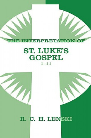 Carte Interpretation of St. Luke's Gospel, Chapters 1-11 Richard C.H. Lenski