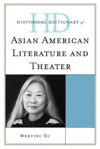 Kniha Historical Dictionary of Asian American Literature and Theater Wenying Xu