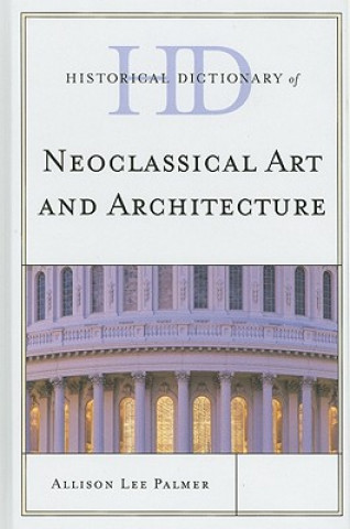Könyv Historical Dictionary of Neoclassical Art and Architecture Allison Lee Palmer