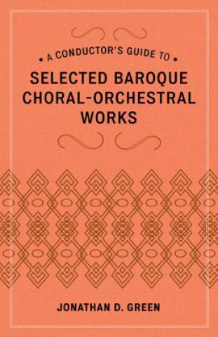 Kniha Conductor's Guide to Selected Baroque Choral-Orchestral Works Jonathan D. Green