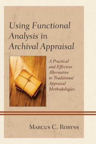 Könyv Using Functional Analysis in Archival Appraisal Marcus C. Robyns