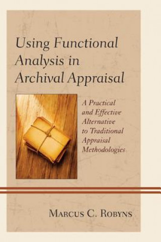 Kniha Using Functional Analysis in Archival Appraisal Marcus C. Robyns