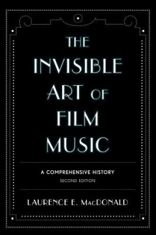 Kniha Invisible Art of Film Music Laurence E. MacDonald