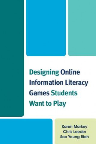 Kniha Designing Online Information Literacy Games Students Want to Play Karen Markey