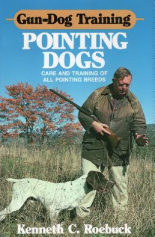 Kniha Gun-Dog Training: Pointing Dogs Kenneth C. Roebuck