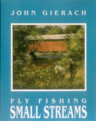Kniha Fly Fishing Small Streams John Gierach