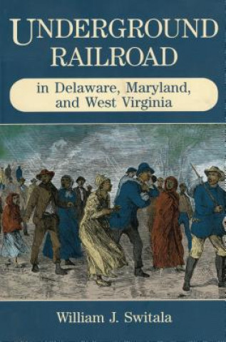 Kniha Underground Railroad in Delaware, Maryland, and West Virginia William J. Switala