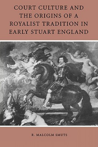 Kniha Court Culture and the Origins of a Royalist Tradition in Early Stuart England R. Malcolm Smuts